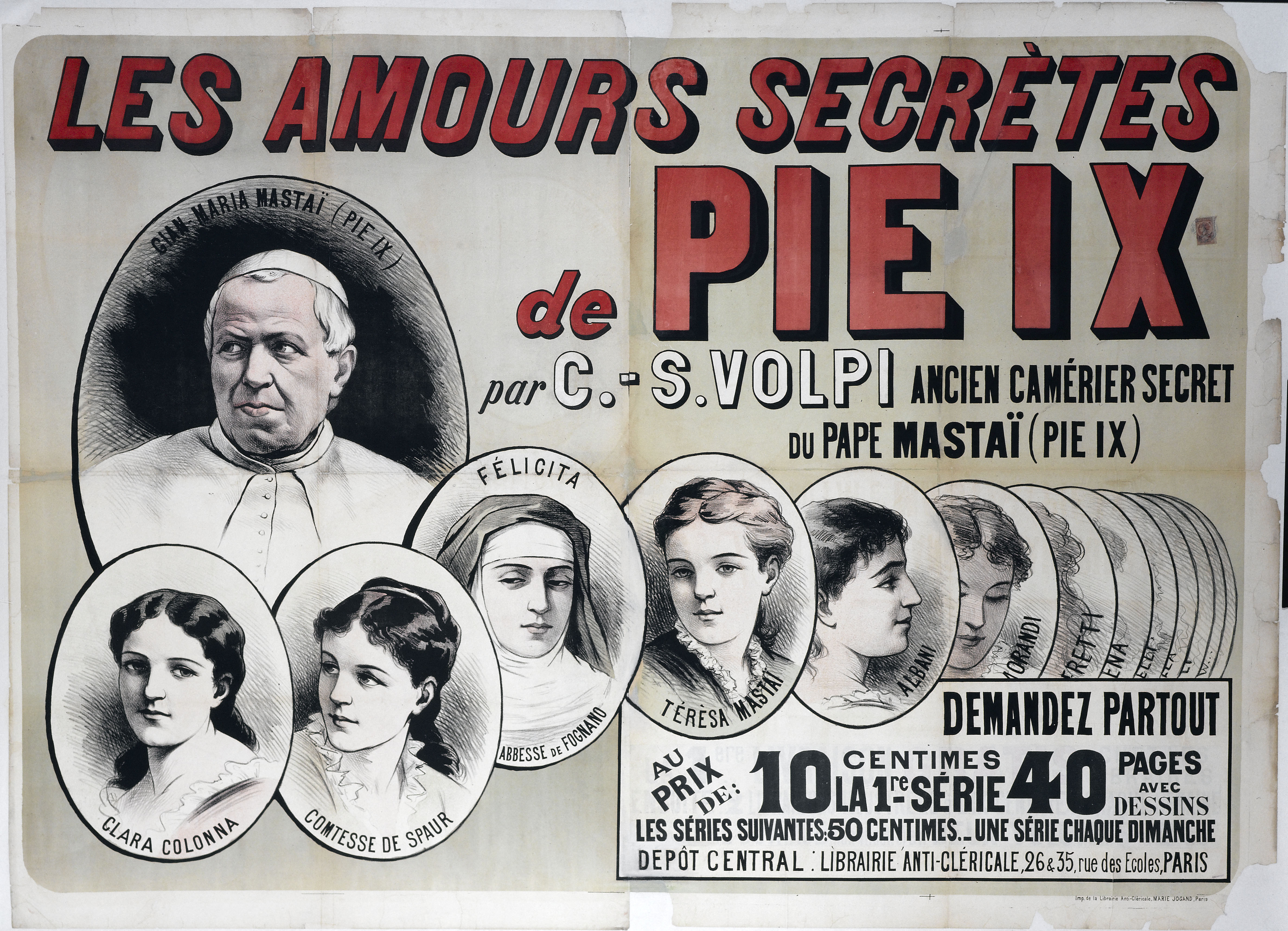 Anonyme, LES AMOURS SECRETES/ de PIE IX/ par C.-S. VOLPI ANCIEN CAMERIER SECRET/ DU PAPE MASTAÏ (PIE IX)/ DEMANDEZ PARTOUT/ AU/ PRIX/ DE// 10/ CENTIMES/ LA 1re SERIE/ 40 PAGES/ AVEC/ DESSINS/ LES SERIES SUIVANTES: 50 CENTIMES.- UNE SERIE CHAQUE DIMANCHE/ DEPOT...